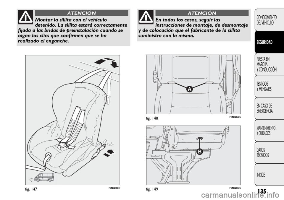 FIAT DUCATO 2012  Manual de Empleo y Cuidado (in Spanish) 135
F0N0236mfig. 147F0N0235mfig. 149
F0N0234mfig. 148
CONOCIMIENTO
DEL VEHÍCULO
SEGURIDAD
PUESTA EN
MARCHA
Y CONDUCCIÓN
TESTIGOS
Y MENSAJES
EN CASO DE
EMERGENCIA
MANTENIMIENTO
Y CUIDADOS
DATOS
TÉCN