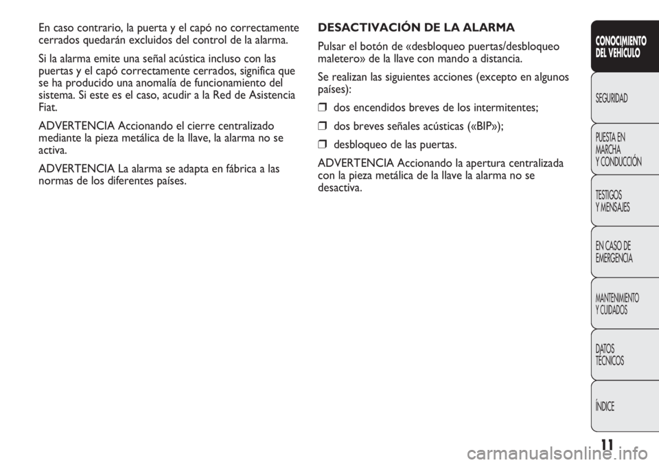 FIAT DUCATO 2012 Manual de Empleo y Cuidado (in Spanish) 11
CONOCIMIENTO
DEL VEHÍCULO
SEGURIDAD
PUESTA EN
MARCHA
Y CONDUCCIÓN
TESTIGOS
Y MENSAJES
EN CASO DE
EMERGENCIA
MANTENIMIENTO
Y CUIDADOS
DATOS
TÉCNICOS
ÍNDICE
DESACTIVACIÓN DE LA ALARMA
Pulsar el FIAT DUCATO 2012 Manual de Empleo y Cuidado (in Spanish) 11
CONOCIMIENTO
DEL VEHÍCULO
SEGURIDAD
PUESTA EN
MARCHA
Y CONDUCCIÓN
TESTIGOS
Y MENSAJES
EN CASO DE
EMERGENCIA
MANTENIMIENTO
Y CUIDADOS
DATOS
TÉCNICOS
ÍNDICE
DESACTIVACIÓN DE LA ALARMA
Pulsar el
