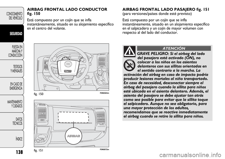 FIAT DUCATO 2012 Manual de Empleo y Cuidado (in Spanish) 138
CONOCIMIENTO
DEL VEHÍCULO
SEGURIDAD
PUESTA EN
MARCHA Y
CONDUCCIÓN
TESTIGOS
Y MENSAJES
EN CASO DE
EMERGENCIA
MANTENIMIENTO
Y CUIDADOS
DATOS
TÉCNICOS
ÍNDICE
F0N0072mfig. 151
F0N0324mfig. 150
AIR FIAT DUCATO 2012 Manual de Empleo y Cuidado (in Spanish) 138
CONOCIMIENTO
DEL VEHÍCULO
SEGURIDAD
PUESTA EN
MARCHA Y
CONDUCCIÓN
TESTIGOS
Y MENSAJES
EN CASO DE
EMERGENCIA
MANTENIMIENTO
Y CUIDADOS
DATOS
TÉCNICOS
ÍNDICE
F0N0072mfig. 151
F0N0324mfig. 150
AIR