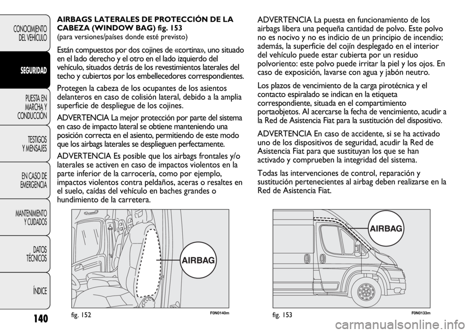 FIAT DUCATO 2012 Manual de Empleo y Cuidado (in Spanish) 140
CONOCIMIENTO
DEL VEHÍCULO
SEGURIDAD
PUESTA EN
MARCHA Y
CONDUCCIÓN
TESTIGOS
Y MENSAJES
EN CASO DE
EMERGENCIA
MANTENIMIENTO
Y CUIDADOS
DATOS
TÉCNICOS
ÍNDICE
F0N0140mfig. 152F0N0133mfig. 153
ADVE FIAT DUCATO 2012 Manual de Empleo y Cuidado (in Spanish) 140
CONOCIMIENTO
DEL VEHÍCULO
SEGURIDAD
PUESTA EN
MARCHA Y
CONDUCCIÓN
TESTIGOS
Y MENSAJES
EN CASO DE
EMERGENCIA
MANTENIMIENTO
Y CUIDADOS
DATOS
TÉCNICOS
ÍNDICE
F0N0140mfig. 152F0N0133mfig. 153
ADVE