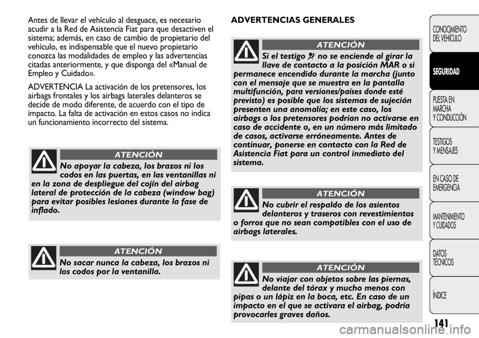 FIAT DUCATO 2012 Manual de Empleo y Cuidado (in Spanish) 141
ADVERTENCIAS GENERALES Antes de llevar el vehículo al desguace, es necesario
acudir a la Red de Asistencia Fiat para que desactiven el
sistema; además, en caso de cambio de propietario del
vehí FIAT DUCATO 2012 Manual de Empleo y Cuidado (in Spanish) 141
ADVERTENCIAS GENERALES Antes de llevar el vehículo al desguace, es necesario
acudir a la Red de Asistencia Fiat para que desactiven el
sistema; además, en caso de cambio de propietario del
vehí