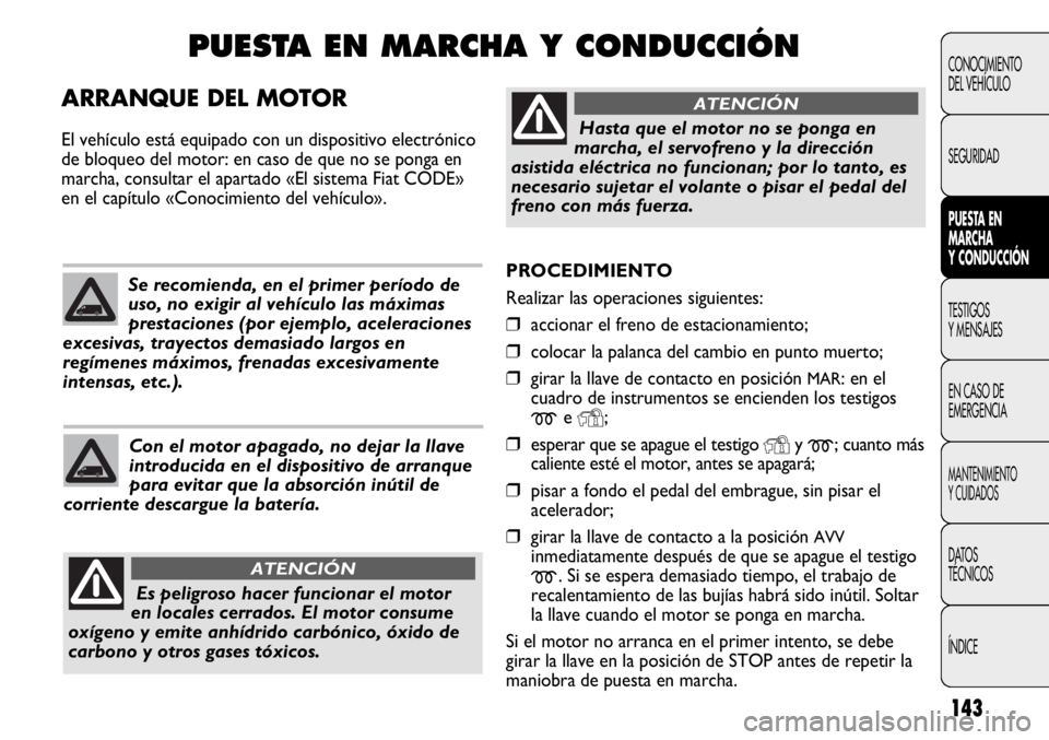 FIAT DUCATO 2012 Manual de Empleo y Cuidado (in Spanish) 143
CONOCIMIENTO
DEL VEHÍCULO
SEGURIDAD
PUESTA EN
MARCHA
Y CONDUCCIÓN
TESTIGOS
Y MENSAJES
EN CASO DE
EMERGENCIA
MANTENIMIENTO
Y CUIDADOS
DATOS
TÉCNICOS
ÍNDICE
PROCEDIMIENTO
Realizar las operacion FIAT DUCATO 2012 Manual de Empleo y Cuidado (in Spanish) 143
CONOCIMIENTO
DEL VEHÍCULO
SEGURIDAD
PUESTA EN
MARCHA
Y CONDUCCIÓN
TESTIGOS
Y MENSAJES
EN CASO DE
EMERGENCIA
MANTENIMIENTO
Y CUIDADOS
DATOS
TÉCNICOS
ÍNDICE
PROCEDIMIENTO
Realizar las operacion