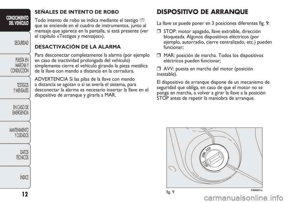 FIAT DUCATO 2012 Manual de Empleo y Cuidado (in Spanish) SEÑALES DE INTENTO DE ROBO
Todo intento de robo se indica mediante el testigo
Y
que se enciende en el cuadro de instrumentos, junto al
mensaje que aparece en la pantalla, si está presente (ver
el c FIAT DUCATO 2012 Manual de Empleo y Cuidado (in Spanish) SEÑALES DE INTENTO DE ROBO
Todo intento de robo se indica mediante el testigo
Y
que se enciende en el cuadro de instrumentos, junto al
mensaje que aparece en la pantalla, si está presente (ver
el c