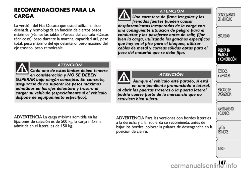 FIAT DUCATO 2012 Manual de Empleo y Cuidado (in Spanish) 147
ADVERTENCIA Para las versiones con bordes laterales
a la derecha y a la izquierda se recomienda, antes de
bajar los bordes, colocar la palanca de desenganche en la
posición de cierre.
RECOMENDACI FIAT DUCATO 2012 Manual de Empleo y Cuidado (in Spanish) 147
ADVERTENCIA Para las versiones con bordes laterales
a la derecha y a la izquierda se recomienda, antes de
bajar los bordes, colocar la palanca de desenganche en la
posición de cierre.
RECOMENDACI