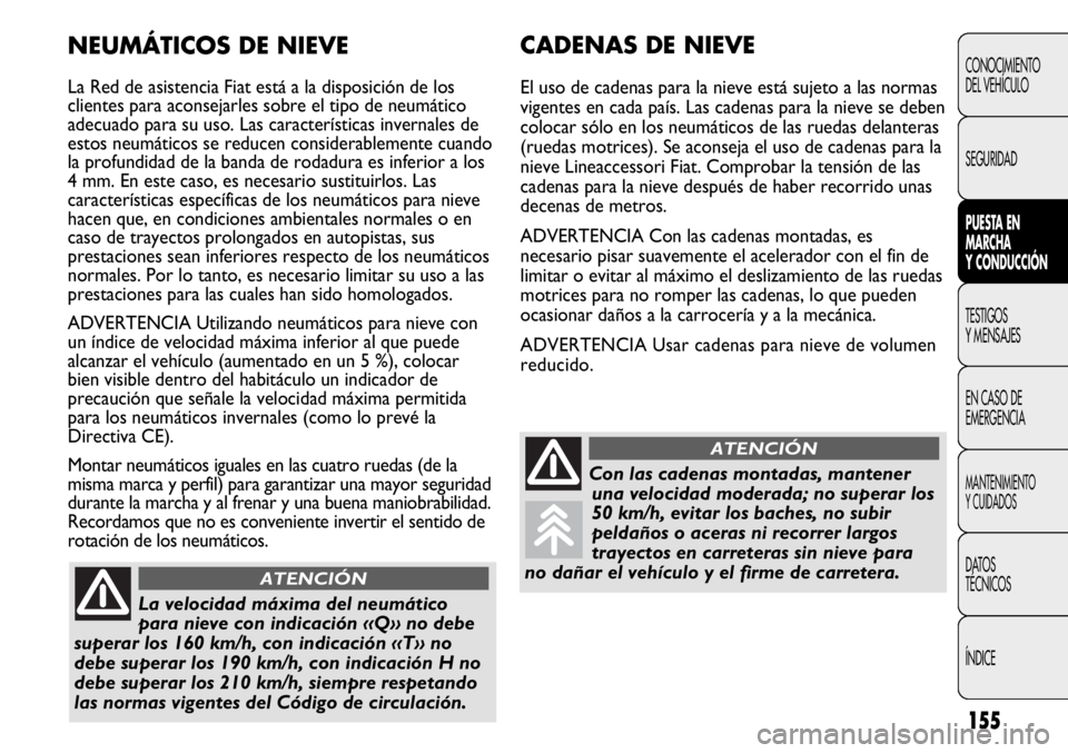 FIAT DUCATO 2012 Manual de Empleo y Cuidado (in Spanish) 155
CONOCIMIENTO
DEL VEHÍCULO
SEGURIDAD
PUESTA EN
MARCHA
Y CONDUCCIÓN
TESTIGOS
Y MENSAJES
EN CASO DE
EMERGENCIA
MANTENIMIENTO
Y CUIDADOS
DATOS
TÉCNICOS
ÍNDICE
CADENAS DE NIEVE
El uso de cadenas pa FIAT DUCATO 2012 Manual de Empleo y Cuidado (in Spanish) 155
CONOCIMIENTO
DEL VEHÍCULO
SEGURIDAD
PUESTA EN
MARCHA
Y CONDUCCIÓN
TESTIGOS
Y MENSAJES
EN CASO DE
EMERGENCIA
MANTENIMIENTO
Y CUIDADOS
DATOS
TÉCNICOS
ÍNDICE
CADENAS DE NIEVE
El uso de cadenas pa
