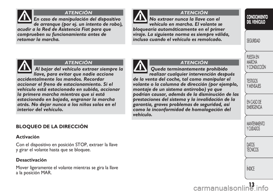 FIAT DUCATO 2012 Manual de Empleo y Cuidado (in Spanish) 13
CONOCIMIENTO
DEL VEHÍCULO
SEGURIDAD
PUESTA EN
MARCHA
Y CONDUCCIÓN
TESTIGOS
Y MENSAJES
EN CASO DE
EMERGENCIA
MANTENIMIENTO
Y CUIDADOS
DATOS
TÉCNICOS
ÍNDICE
No extraer nunca la llave con el
vehí FIAT DUCATO 2012 Manual de Empleo y Cuidado (in Spanish) 13
CONOCIMIENTO
DEL VEHÍCULO
SEGURIDAD
PUESTA EN
MARCHA
Y CONDUCCIÓN
TESTIGOS
Y MENSAJES
EN CASO DE
EMERGENCIA
MANTENIMIENTO
Y CUIDADOS
DATOS
TÉCNICOS
ÍNDICE
No extraer nunca la llave con el
vehí