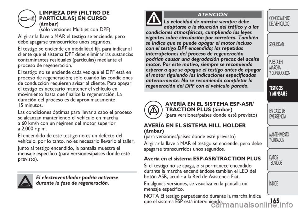 FIAT DUCATO 2012 Manual de Empleo y Cuidado (in Spanish) 165
CONOCIMIENTO
DEL VEHÍCULOO
SEGURIDAD
PUESTA EN
MARCHA
Y CONDUCCIÓN
TESTIGOS
Y MENSAJES
EN CASO DE
EMERGENCIA
MANTENIMIENTO
Y CUIDADOS
DATOS
TÉCNICOS
ÍNDICE
AVERÍA EN EL SISTEMA ESP-ASR/
TRAC FIAT DUCATO 2012 Manual de Empleo y Cuidado (in Spanish) 165
CONOCIMIENTO
DEL VEHÍCULOO
SEGURIDAD
PUESTA EN
MARCHA
Y CONDUCCIÓN
TESTIGOS
Y MENSAJES
EN CASO DE
EMERGENCIA
MANTENIMIENTO
Y CUIDADOS
DATOS
TÉCNICOS
ÍNDICE
AVERÍA EN EL SISTEMA ESP-ASR/
TRAC