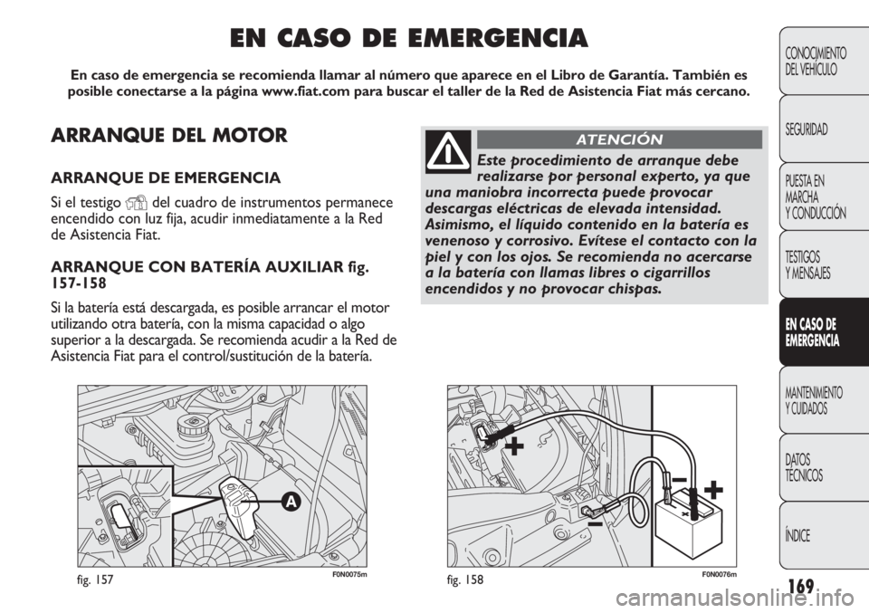 FIAT DUCATO 2012 Manual de Empleo y Cuidado (in Spanish) 169
CONOCIMIENTO
DEL VEHÍCULO
SEGURIDAD
PUESTA EN
MARCHA
Y CONDUCCIÓN
TESTIGOS
Y MENSAJES
EN CASO DE
EMERGENCIA
MANTENIMIENTO
Y CUIDADOS
DATOS
TÉCNICOS
ÍNDICE
F0N0075mfig. 157F0N0076mfig. 158
ARRA FIAT DUCATO 2012 Manual de Empleo y Cuidado (in Spanish) 169
CONOCIMIENTO
DEL VEHÍCULO
SEGURIDAD
PUESTA EN
MARCHA
Y CONDUCCIÓN
TESTIGOS
Y MENSAJES
EN CASO DE
EMERGENCIA
MANTENIMIENTO
Y CUIDADOS
DATOS
TÉCNICOS
ÍNDICE
F0N0075mfig. 157F0N0076mfig. 158
ARRA