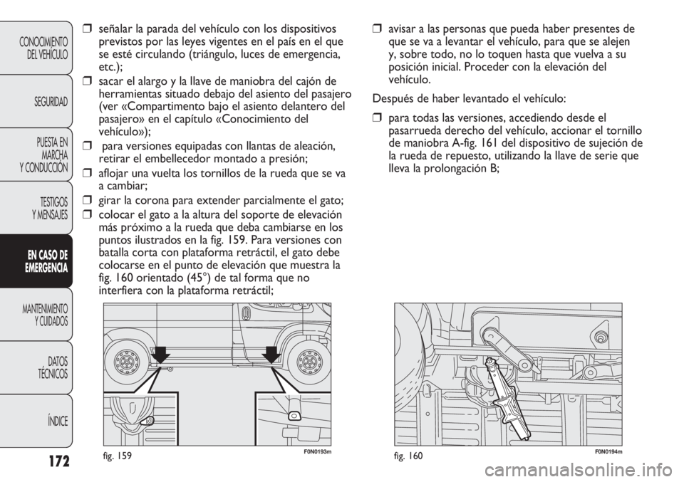 FIAT DUCATO 2012 Manual de Empleo y Cuidado (in Spanish) 172
CONOCIMIENTO
DEL VEHÍCULO
SEGURIDAD
PUESTA EN
MARCHA
Y CONDUCCIÓN
TESTIGOS
Y MENSAJES
EN CASO DE
EMERGENCIA
MANTENIMIENTO
Y CUIDADOS
DATOS
TÉCNICOS
ÍNDICE
F0N0193mfig. 159F0N0194mfig. 160
❒a FIAT DUCATO 2012 Manual de Empleo y Cuidado (in Spanish) 172
CONOCIMIENTO
DEL VEHÍCULO
SEGURIDAD
PUESTA EN
MARCHA
Y CONDUCCIÓN
TESTIGOS
Y MENSAJES
EN CASO DE
EMERGENCIA
MANTENIMIENTO
Y CUIDADOS
DATOS
TÉCNICOS
ÍNDICE
F0N0193mfig. 159F0N0194mfig. 160
❒a