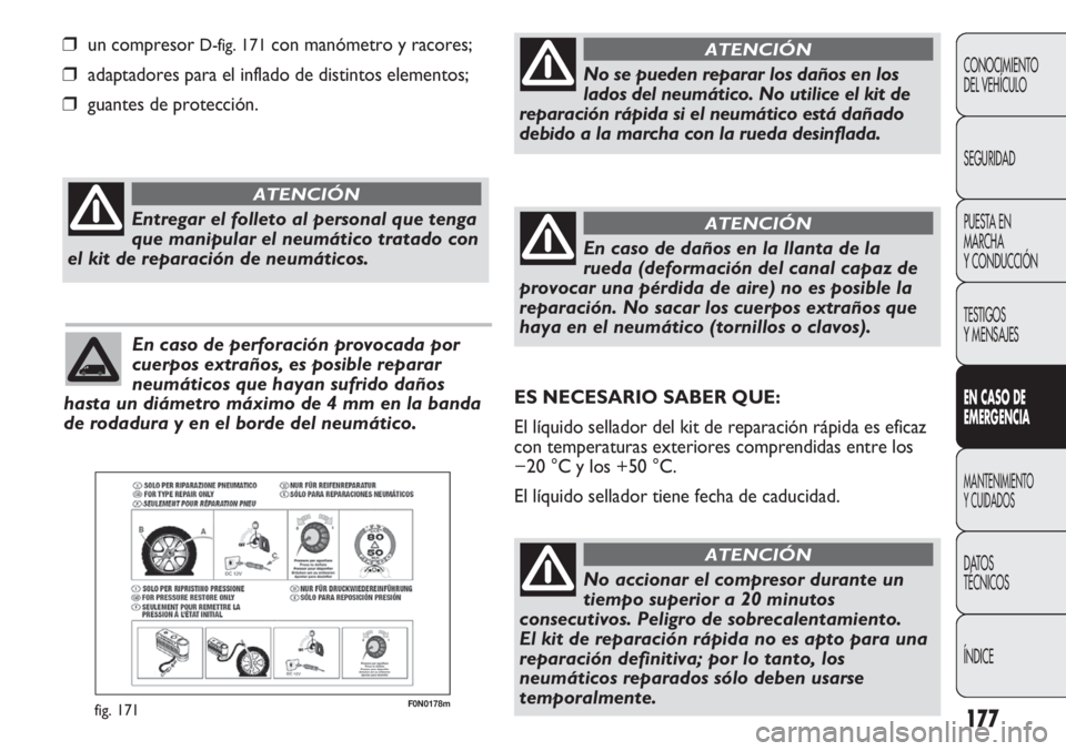 FIAT DUCATO 2012 Manual de Empleo y Cuidado (in Spanish) 177
F0N0178mfig. 171
❒ un compresor D-fig. 171con manómetro y racores;
❒ adaptadores para el inflado de distintos elementos;
❒ guantes de protección.
CONOCIMIENTO
DEL VEHÍCULO
SEGURIDAD
PUEST FIAT DUCATO 2012 Manual de Empleo y Cuidado (in Spanish) 177
F0N0178mfig. 171
❒ un compresor D-fig. 171con manómetro y racores;
❒ adaptadores para el inflado de distintos elementos;
❒ guantes de protección.
CONOCIMIENTO
DEL VEHÍCULO
SEGURIDAD
PUEST