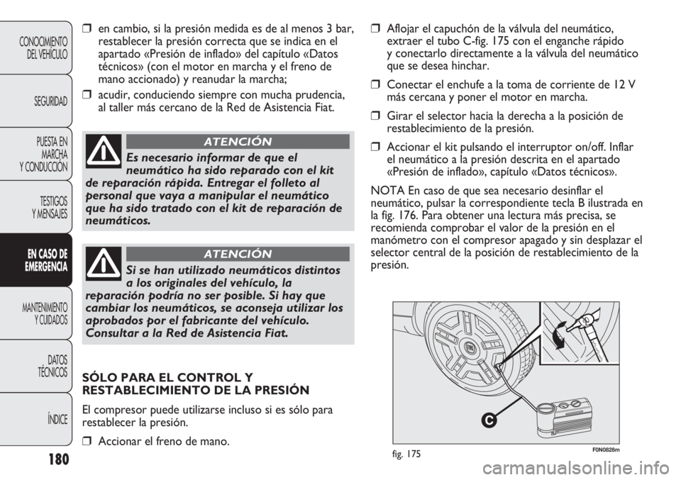 FIAT DUCATO 2012 Manual de Empleo y Cuidado (in Spanish) 180
CONOCIMIENTO
DEL VEHÍCULO
SEGURIDAD
PUESTA EN
MARCHA
Y CONDUCCIÓN
TESTIGOS
Y MENSAJES
EN CASO DE
EMERGENCIA
MANTENIMIENTO
Y CUIDADOS
DATOS
TÉCNICOS
ÍNDICE
F0N0828mfig. 175
❒en cambio, si la FIAT DUCATO 2012 Manual de Empleo y Cuidado (in Spanish) 180
CONOCIMIENTO
DEL VEHÍCULO
SEGURIDAD
PUESTA EN
MARCHA
Y CONDUCCIÓN
TESTIGOS
Y MENSAJES
EN CASO DE
EMERGENCIA
MANTENIMIENTO
Y CUIDADOS
DATOS
TÉCNICOS
ÍNDICE
F0N0828mfig. 175
❒en cambio, si la