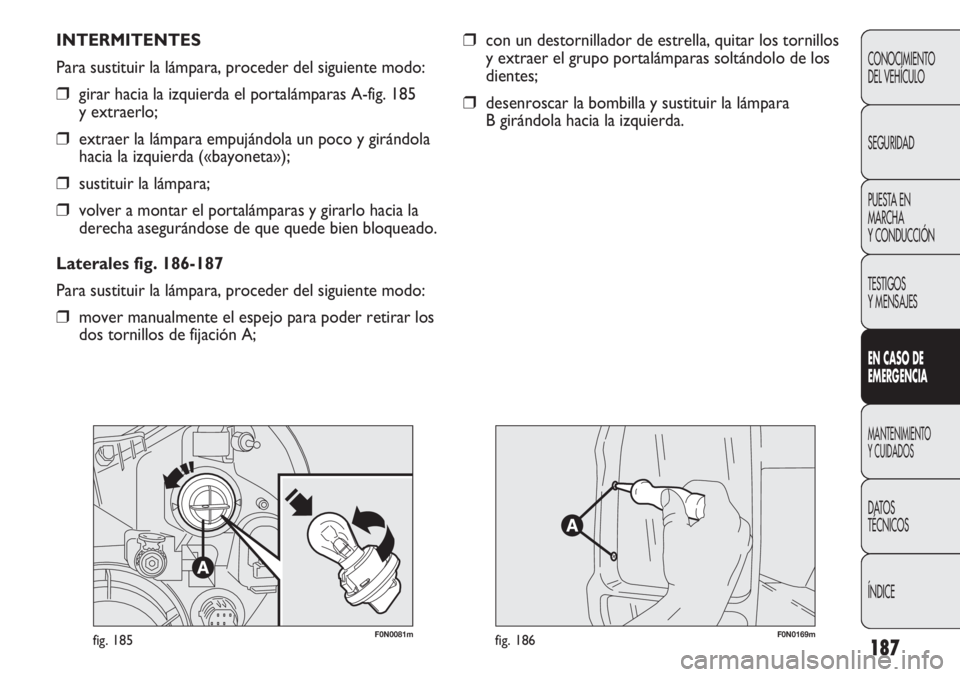 FIAT DUCATO 2012  Manual de Empleo y Cuidado (in Spanish) 187
CONOCIMIENTO
DEL VEHÍCULO
SEGURIDAD
PUESTA EN
MARCHA
Y CONDUCCIÓN
TESTIGOS
Y MENSAJES
EN CASO DE
EMERGENCIA
MANTENIMIENTO
Y CUIDADOS
DATOS
TÉCNICOS
ÍNDICE
F0N0081mfig. 185F0N0169mfig. 186
INTE