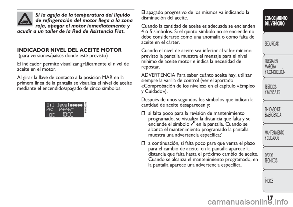 FIAT DUCATO 2012 Manual de Empleo y Cuidado (in Spanish) 17
CONOCIMIENTO
DEL VEHÍCULO
SEGURIDAD
PUESTA EN
MARCHA
Y CONDUCCIÓN
TESTIGOS
Y MENSAJES
EN CASO DE
EMERGENCIA
MANTENIMIENTO
Y CUIDADOS
DATOS
TÉCNICOS
ÍNDICE
Si la aguja de la temperatura del líq FIAT DUCATO 2012 Manual de Empleo y Cuidado (in Spanish) 17
CONOCIMIENTO
DEL VEHÍCULO
SEGURIDAD
PUESTA EN
MARCHA
Y CONDUCCIÓN
TESTIGOS
Y MENSAJES
EN CASO DE
EMERGENCIA
MANTENIMIENTO
Y CUIDADOS
DATOS
TÉCNICOS
ÍNDICE
Si la aguja de la temperatura del líq