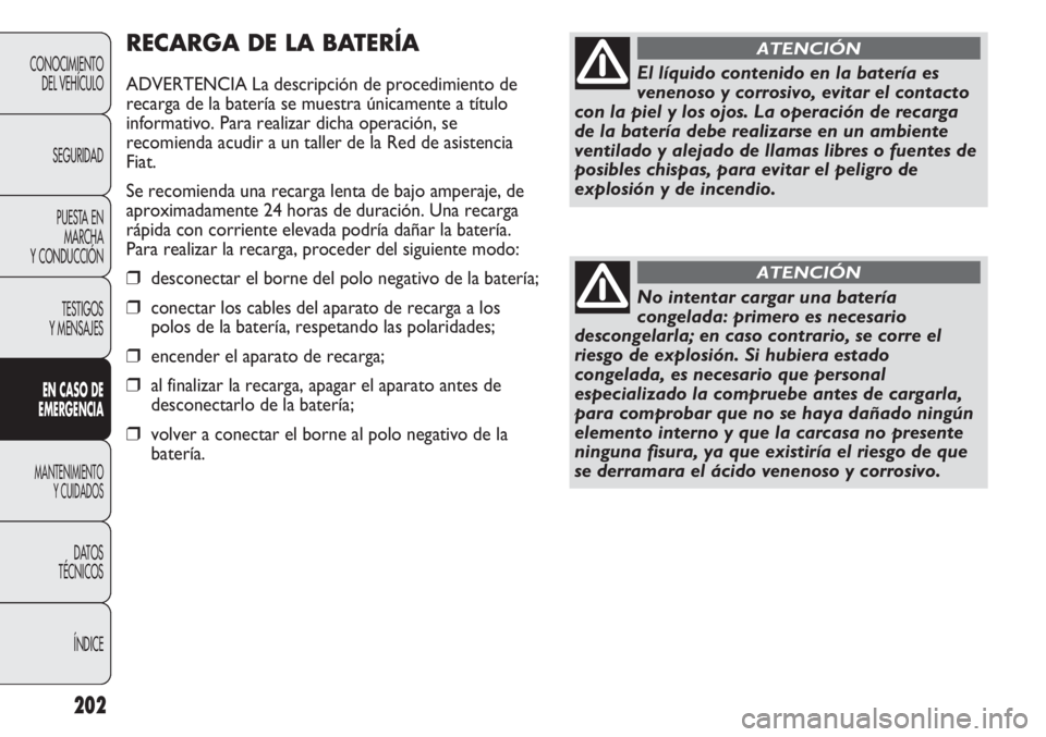 FIAT DUCATO 2012 Manual de Empleo y Cuidado (in Spanish) 202
CONOCIMIENTO
DEL VEHÍCULO
SEGURIDAD
PUESTA EN
MARCHA
Y CONDUCCIÓN
TESTIGOS
Y MENSAJES
EN CASO DE
EMERGENCIA
MANTENIMIENTO
Y CUIDADOS
DATOS
TÉCNICOS
ÍNDICE
RECARGA DE LA BATERÍA
ADVERTENCIA La FIAT DUCATO 2012 Manual de Empleo y Cuidado (in Spanish) 202
CONOCIMIENTO
DEL VEHÍCULO
SEGURIDAD
PUESTA EN
MARCHA
Y CONDUCCIÓN
TESTIGOS
Y MENSAJES
EN CASO DE
EMERGENCIA
MANTENIMIENTO
Y CUIDADOS
DATOS
TÉCNICOS
ÍNDICE
RECARGA DE LA BATERÍA
ADVERTENCIA La