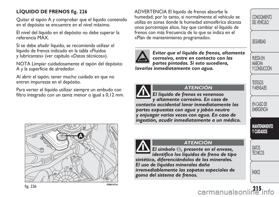 FIAT DUCATO 2012 Manual de Empleo y Cuidado (in Spanish) 215
CONOCIMIENTO
DEL VEHÍCULO
SEGURIDAD
PUESTA EN
MARCHA
Y CONDUCCIÓN
TESTIGOS
Y MENSAJES
EN CASO DE
EMERGENCIA
MANTENIMIENTO
Y CUIDADOS
DATOS
TÉCNICOS
ÍNDICE
F0N0107mfig. 226
ADVERTENCIA El líqu FIAT DUCATO 2012 Manual de Empleo y Cuidado (in Spanish) 215
CONOCIMIENTO
DEL VEHÍCULO
SEGURIDAD
PUESTA EN
MARCHA
Y CONDUCCIÓN
TESTIGOS
Y MENSAJES
EN CASO DE
EMERGENCIA
MANTENIMIENTO
Y CUIDADOS
DATOS
TÉCNICOS
ÍNDICE
F0N0107mfig. 226
ADVERTENCIA El líqu