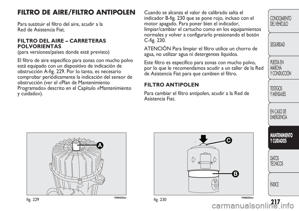 FIAT DUCATO 2012 Manual de Empleo y Cuidado (in Spanish) 217
CONOCIMIENTO
DEL VEHÍCULO
SEGURIDAD
PUESTA EN
MARCHA
Y CONDUCCIÓN
TESTIGOS
Y MENSAJES
EN CASO DE
EMERGENCIA
MANTENIMIENTO
Y CUIDADOS
DATOS
TÉCNICOS
ÍNDICE
F0N0253mfig. 229F0N0254mfig. 230
Cuan FIAT DUCATO 2012 Manual de Empleo y Cuidado (in Spanish) 217
CONOCIMIENTO
DEL VEHÍCULO
SEGURIDAD
PUESTA EN
MARCHA
Y CONDUCCIÓN
TESTIGOS
Y MENSAJES
EN CASO DE
EMERGENCIA
MANTENIMIENTO
Y CUIDADOS
DATOS
TÉCNICOS
ÍNDICE
F0N0253mfig. 229F0N0254mfig. 230
Cuan
