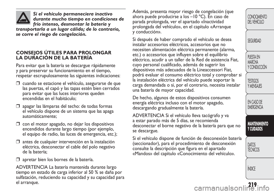FIAT DUCATO 2012 Manual de Empleo y Cuidado (in Spanish) 219
CONOCIMIENTO
DEL VEHÍCULO
SEGURIDAD
PUESTA EN
MARCHA
Y CONDUCCIÓN
TESTIGOS
Y MENSAJES
EN CASO DE
EMERGENCIA
MANTENIMIENTO
Y CUIDADOS
DATOS
TÉCNICOS
ÍNDICE
Si el vehículo permaneciera inactivo FIAT DUCATO 2012 Manual de Empleo y Cuidado (in Spanish) 219
CONOCIMIENTO
DEL VEHÍCULO
SEGURIDAD
PUESTA EN
MARCHA
Y CONDUCCIÓN
TESTIGOS
Y MENSAJES
EN CASO DE
EMERGENCIA
MANTENIMIENTO
Y CUIDADOS
DATOS
TÉCNICOS
ÍNDICE
Si el vehículo permaneciera inactivo
