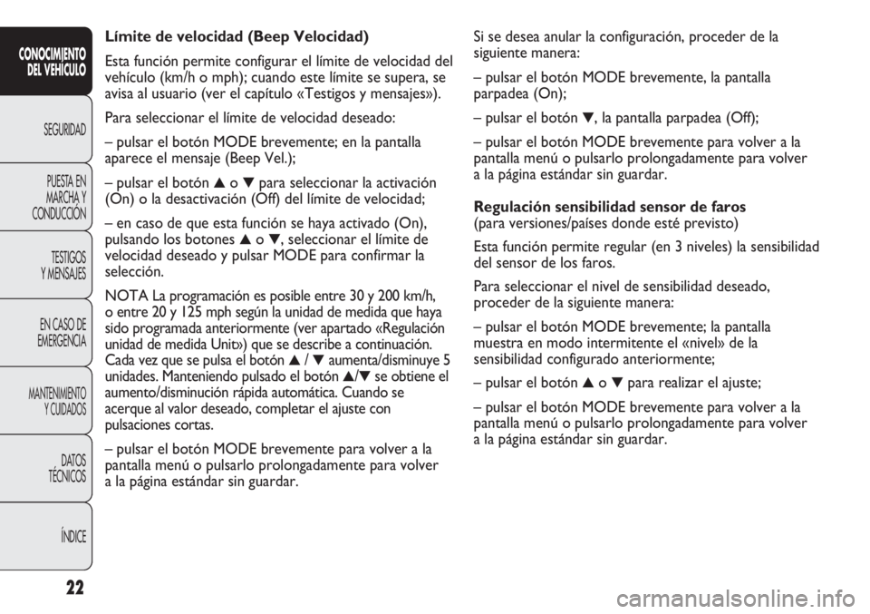 FIAT DUCATO 2012 Manual de Empleo y Cuidado (in Spanish) Si se desea anular la configuración, proceder de la
siguiente manera:
– pulsar el botón MODE brevemente, la pantalla
parpadea (On);
– pulsar el botón
▼, la pantalla parpadea (Off);
– puls FIAT DUCATO 2012 Manual de Empleo y Cuidado (in Spanish) Si se desea anular la configuración, proceder de la
siguiente manera:
– pulsar el botón MODE brevemente, la pantalla
parpadea (On);
– pulsar el botón
▼, la pantalla parpadea (Off);
– puls
