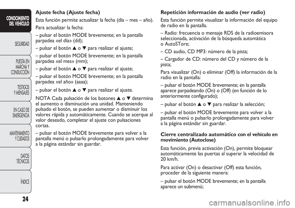 FIAT DUCATO 2012 Manual de Empleo y Cuidado (in Spanish) Repetición información de audio (ver radio)
Esta función permite visualizar la información del equipo
de radio en la pantalla.
– Radio: frecuencia o mensaje RDS de la radioemisora
seleccionada, FIAT DUCATO 2012 Manual de Empleo y Cuidado (in Spanish) Repetición información de audio (ver radio)
Esta función permite visualizar la información del equipo
de radio en la pantalla.
– Radio: frecuencia o mensaje RDS de la radioemisora
seleccionada,
