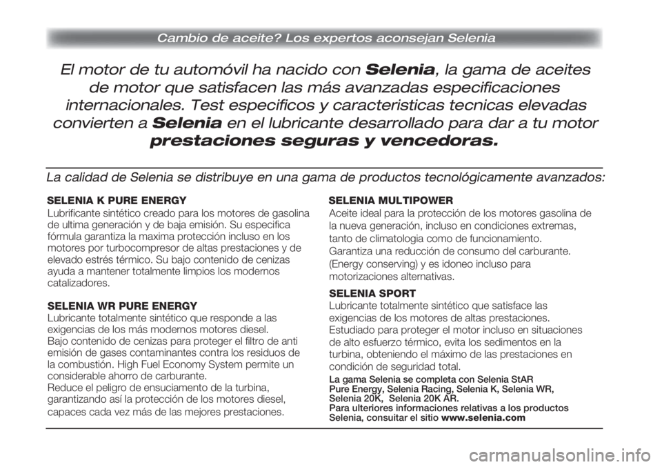 FIAT DUCATO 2012 Manual de Empleo y Cuidado (in Spanish) Cambio de aceite? Los expertos aconsejan Selenia
El motor de tu automóvil ha nacido con Selenia, la gama de aceites
de motor que satisfacen las más avanzadas especificaciones
internacionales. Test e FIAT DUCATO 2012 Manual de Empleo y Cuidado (in Spanish) Cambio de aceite? Los expertos aconsejan Selenia
El motor de tu automóvil ha nacido con Selenia, la gama de aceites
de motor que satisfacen las más avanzadas especificaciones
internacionales. Test e