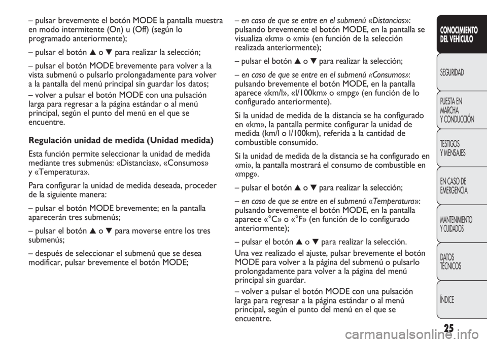FIAT DUCATO 2012 Manual de Empleo y Cuidado (in Spanish) 25
CONOCIMIENTO
DEL VEHÍCULO
SEGURIDAD
PUESTA EN
MARCHA
Y CONDUCCIÓN
TESTIGOS
Y MENSAJES
EN CASO DE
EMERGENCIA
MANTENIMIENTO
Y CUIDADOS
DATOS
TÉCNICOS
ÍNDICE
– en caso de que se entre en el subm FIAT DUCATO 2012 Manual de Empleo y Cuidado (in Spanish) 25
CONOCIMIENTO
DEL VEHÍCULO
SEGURIDAD
PUESTA EN
MARCHA
Y CONDUCCIÓN
TESTIGOS
Y MENSAJES
EN CASO DE
EMERGENCIA
MANTENIMIENTO
Y CUIDADOS
DATOS
TÉCNICOS
ÍNDICE
– en caso de que se entre en el subm