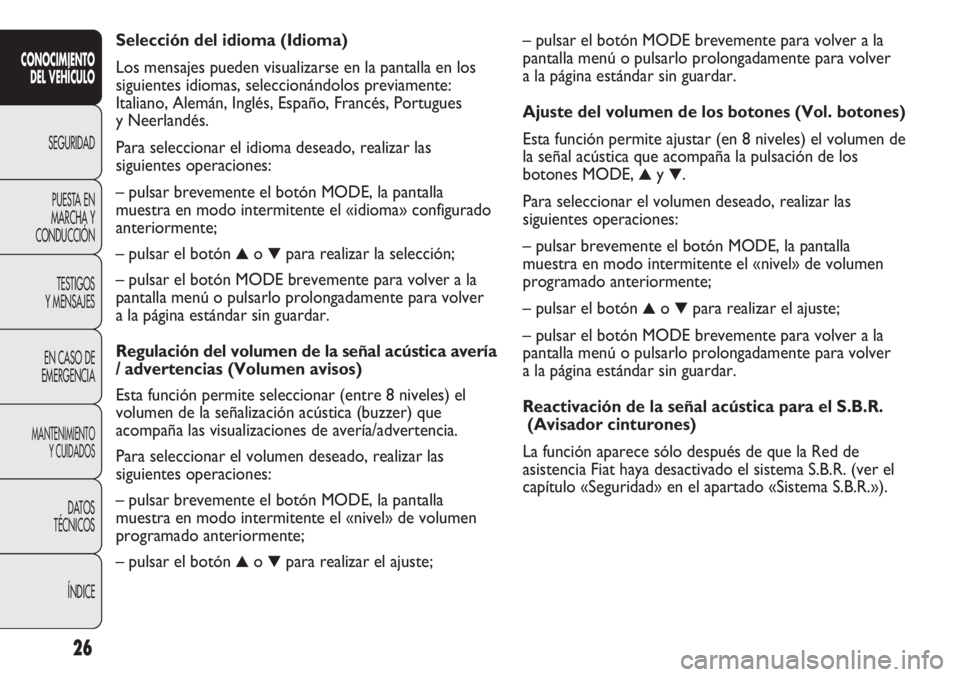 FIAT DUCATO 2012 Manual de Empleo y Cuidado (in Spanish) – pulsar el botón MODE brevemente para volver a la
pantalla menú o pulsarlo prolongadamente para volver
a la página estándar sin guardar.
Ajuste del volumen de los botones (Vol. botones)
Esta fu FIAT DUCATO 2012 Manual de Empleo y Cuidado (in Spanish) – pulsar el botón MODE brevemente para volver a la
pantalla menú o pulsarlo prolongadamente para volver
a la página estándar sin guardar.
Ajuste del volumen de los botones (Vol. botones)
Esta fu