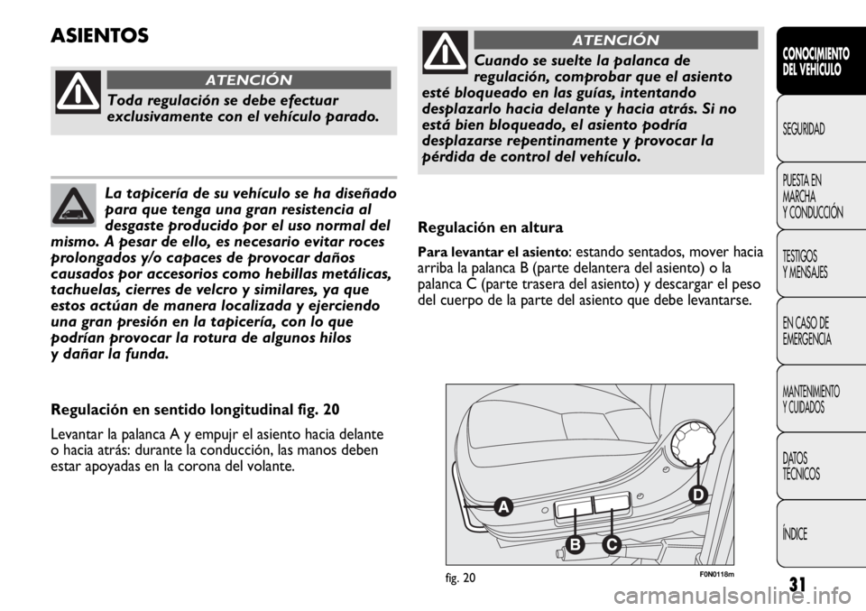 FIAT DUCATO 2012 Manual de Empleo y Cuidado (in Spanish) 31
CONOCIMIENTO
DEL VEHÍCULO
SEGURIDAD
PUESTA EN
MARCHA
Y CONDUCCIÓN
TESTIGOS
Y MENSAJES
EN CASO DE
EMERGENCIA
MANTENIMIENTO
Y CUIDADOS
DATOS
TÉCNICOS
ÍNDICE
F0N0118mfig. 20
Regulación en altura
FIAT DUCATO 2012 Manual de Empleo y Cuidado (in Spanish) 31
CONOCIMIENTO
DEL VEHÍCULO
SEGURIDAD
PUESTA EN
MARCHA
Y CONDUCCIÓN
TESTIGOS
Y MENSAJES
EN CASO DE
EMERGENCIA
MANTENIMIENTO
Y CUIDADOS
DATOS
TÉCNICOS
ÍNDICE
F0N0118mfig. 20
Regulación en altura