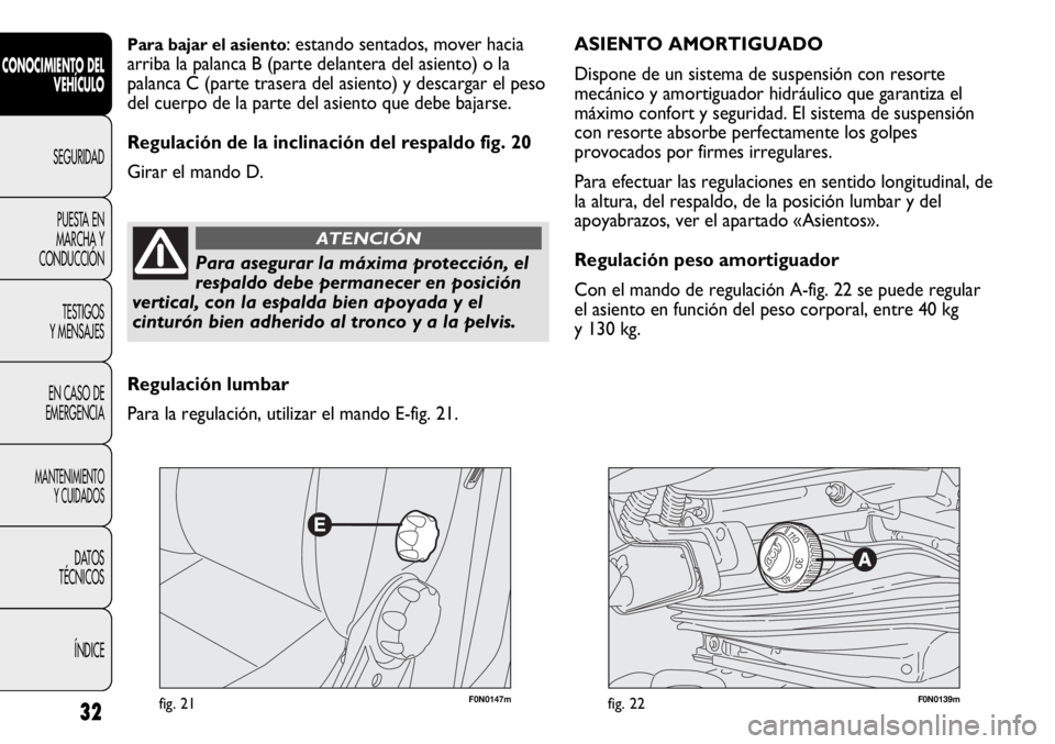FIAT DUCATO 2012 Manual de Empleo y Cuidado (in Spanish) F0N0147mfig. 21F0N0139mfig. 22
ASIENTO AMORTIGUADO
Dispone de un sistema de suspensión con resorte
mecánico y amortiguador hidráulico que garantiza el
máximo confort y seguridad. El sistema de su FIAT DUCATO 2012 Manual de Empleo y Cuidado (in Spanish) F0N0147mfig. 21F0N0139mfig. 22
ASIENTO AMORTIGUADO
Dispone de un sistema de suspensión con resorte
mecánico y amortiguador hidráulico que garantiza el
máximo confort y seguridad. El sistema de su