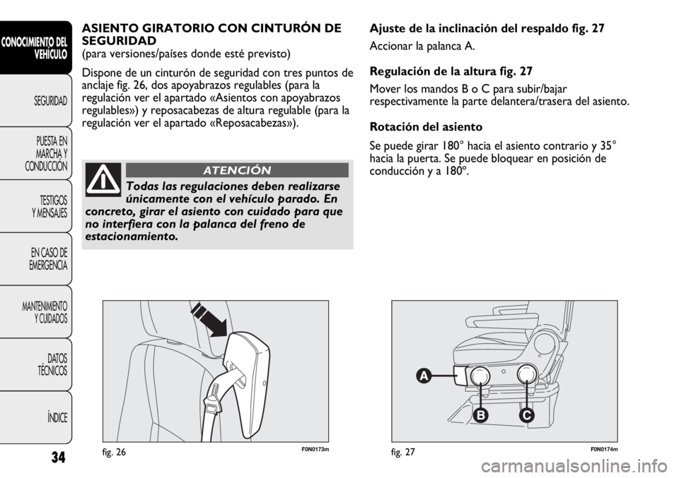 FIAT DUCATO 2012 Manual de Empleo y Cuidado (in Spanish) F0N0173mfig. 26F0N0174mfig. 27
Ajuste de la inclinación del respaldo fig. 27
Accionar la palanca A.
Regulación de la altura fig. 27
Mover los mandos B o C para subir/bajar
respectivamente la parte d FIAT DUCATO 2012 Manual de Empleo y Cuidado (in Spanish) F0N0173mfig. 26F0N0174mfig. 27
Ajuste de la inclinación del respaldo fig. 27
Accionar la palanca A.
Regulación de la altura fig. 27
Mover los mandos B o C para subir/bajar
respectivamente la parte d