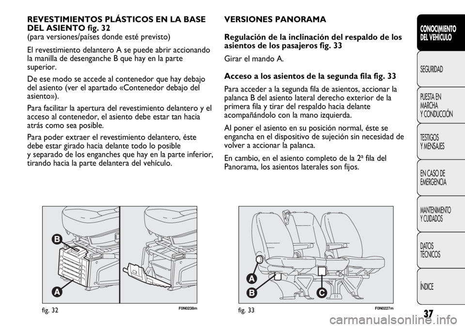 FIAT DUCATO 2012 Manual de Empleo y Cuidado (in Spanish) 37
F0N0238mfig. 32
REVESTIMIENTOS PLÁSTICOS EN LA BASE
DEL ASIENTO fig. 32
(para versiones/países donde esté previsto)
El revestimiento delantero A se puede abrir accionando
la manilla de desengan FIAT DUCATO 2012 Manual de Empleo y Cuidado (in Spanish) 37
F0N0238mfig. 32
REVESTIMIENTOS PLÁSTICOS EN LA BASE
DEL ASIENTO fig. 32
(para versiones/países donde esté previsto)
El revestimiento delantero A se puede abrir accionando
la manilla de desengan