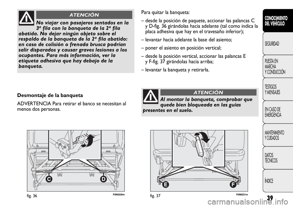 FIAT DUCATO 2012 Manual de Empleo y Cuidado (in Spanish) 39
F0N0230mfig. 36
CONOCIMIENTO
DEL VEHÍCULO
SEGURIDAD
PUESTA EN
MARCHA
Y CONDUCCIÓN
TESTIGOS
Y MENSAJES
EN CASO DE
EMERGENCIA
MANTENIMIENTO
Y CUIDADOS
DATOS
TÉCNICOS
ÍNDICE
No viajar con pasajero FIAT DUCATO 2012 Manual de Empleo y Cuidado (in Spanish) 39
F0N0230mfig. 36
CONOCIMIENTO
DEL VEHÍCULO
SEGURIDAD
PUESTA EN
MARCHA
Y CONDUCCIÓN
TESTIGOS
Y MENSAJES
EN CASO DE
EMERGENCIA
MANTENIMIENTO
Y CUIDADOS
DATOS
TÉCNICOS
ÍNDICE
No viajar con pasajero