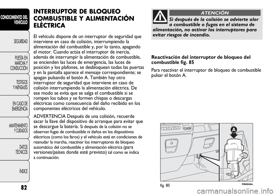 FIAT DUCATO 2012 Manual de Empleo y Cuidado (in Spanish) 82
CONOCIMIENTO DEL
VEHÍCULO
SEGURIDAD
PUESTA EN
MARCHA Y
CONDUCCIÓN
TESTIGOS
Y MENSAJES
EN CASO DE
EMERGENCIA
MANTENIMIENTO
Y CUIDADOS
DATOS
TÉCNICOS
ÍNDICE
F0N0048mfig. 85
INTERRUPTOR DE BLOQUEO FIAT DUCATO 2012 Manual de Empleo y Cuidado (in Spanish) 82
CONOCIMIENTO DEL
VEHÍCULO
SEGURIDAD
PUESTA EN
MARCHA Y
CONDUCCIÓN
TESTIGOS
Y MENSAJES
EN CASO DE
EMERGENCIA
MANTENIMIENTO
Y CUIDADOS
DATOS
TÉCNICOS
ÍNDICE
F0N0048mfig. 85
INTERRUPTOR DE BLOQUEO