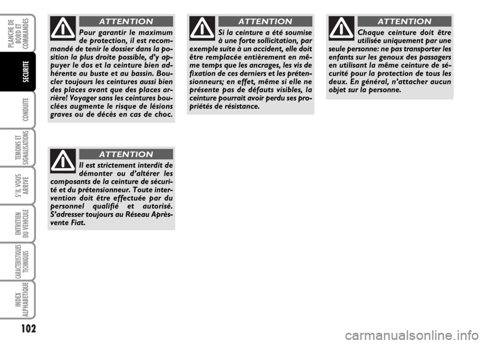 FIAT DUCATO 2006 Notice dentretien (in French) 102
CONDUITE
TEMOINS ET
SIGNALISATIONS
S’IL VOUS
ARRIVE
ENTRETIEN
DU VEHICULE
CARACTERISTIQUES
TECHNIQUES
INDEX
ALPHABETIQUE
PLANCHE DE
BORD ET
COMMANDES
SECURITE
Pour garantir le maximum
de protect FIAT DUCATO 2006 Notice dentretien (in French) 102
CONDUITE
TEMOINS ET
SIGNALISATIONS
S’IL VOUS
ARRIVE
ENTRETIEN
DU VEHICULE
CARACTERISTIQUES
TECHNIQUES
INDEX
ALPHABETIQUE
PLANCHE DE
BORD ET
COMMANDES
SECURITE
Pour garantir le maximum
de protect