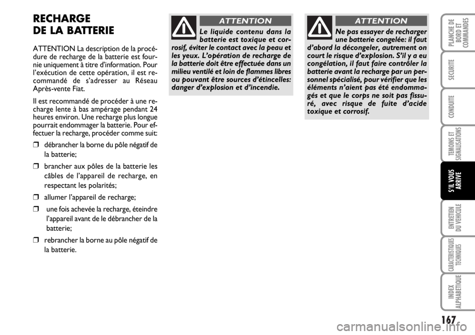 FIAT DUCATO 2006 Notice dentretien (in French) 167
TEMOINS ET
SIGNALISATIONS
ENTRETIEN
DU VEHICULE
CARACTERISTIQUES
TECHNIQUES
INDEX
ALPHABETIQUE
PLANCHE DE
BORD ET
COMMANDES
SECURITE
CONDUITE
S’IL VOUS
ARRIVE
RECHARGE
DE LA BATTERIE
ATTENTION L FIAT DUCATO 2006 Notice dentretien (in French) 167
TEMOINS ET
SIGNALISATIONS
ENTRETIEN
DU VEHICULE
CARACTERISTIQUES
TECHNIQUES
INDEX
ALPHABETIQUE
PLANCHE DE
BORD ET
COMMANDES
SECURITE
CONDUITE
S’IL VOUS
ARRIVE
RECHARGE
DE LA BATTERIE
ATTENTION L