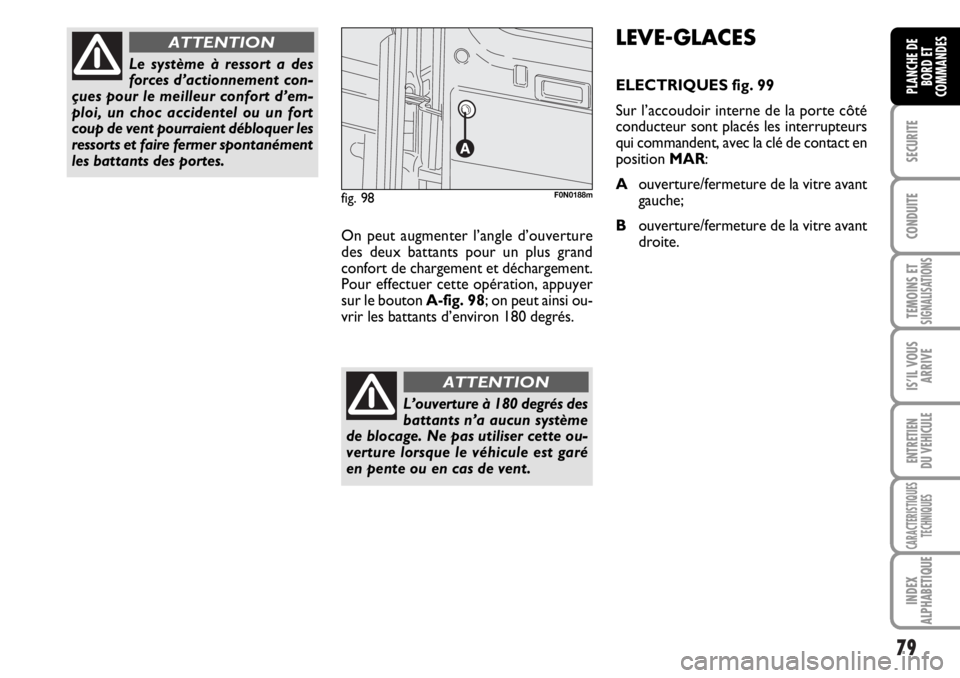 FIAT DUCATO 2006  Notice dentretien (in French) 79
SECURITE
CONDUITE
TEMOINS ETSIGNALISATIONS
IS’IL VOUS
ARRIVE
ENTRETIEN
DU VEHICULE
CARACTERISTIQUES
TECHNIQUES
INDEX
ALPHABETIQUE
PLANCHE DE
BORD ET
COMMANDES
Le système à ressort a des
forces 