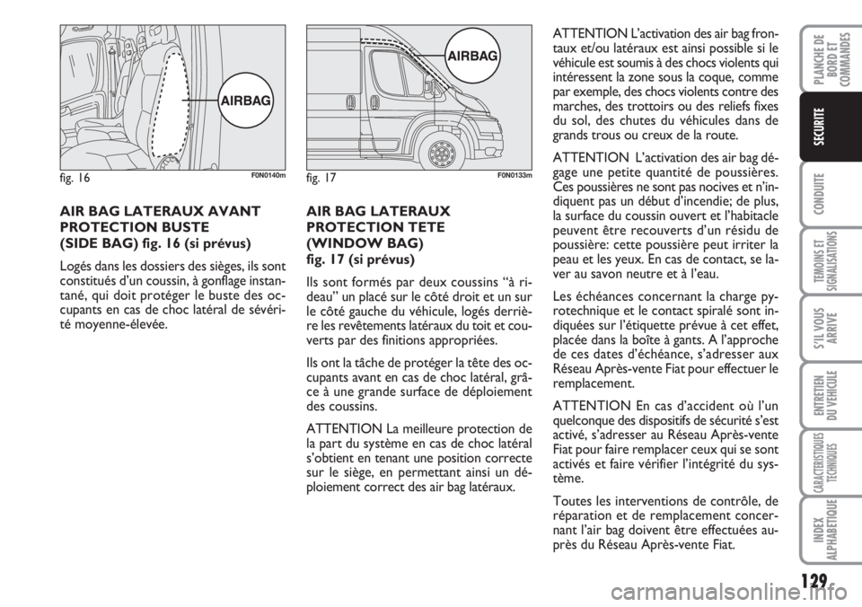 FIAT DUCATO 2007 Notice dentretien (in French) 129
CONDUITE
TEMOINS ET
SIGNALISATIONS
S’IL VOUS
ARRIVE
ENTRETIEN
DU VEHICULE
CARACTERISTIQUES
TECHNIQUES
INDEX
ALPHABETIQUE
PLANCHE DE
BORD ET
COMMANDES
SECURITE
AIR BAG LATERAUX AVANT
PROTECTION B FIAT DUCATO 2007 Notice dentretien (in French) 129
CONDUITE
TEMOINS ET
SIGNALISATIONS
S’IL VOUS
ARRIVE
ENTRETIEN
DU VEHICULE
CARACTERISTIQUES
TECHNIQUES
INDEX
ALPHABETIQUE
PLANCHE DE
BORD ET
COMMANDES
SECURITE
AIR BAG LATERAUX AVANT
PROTECTION B