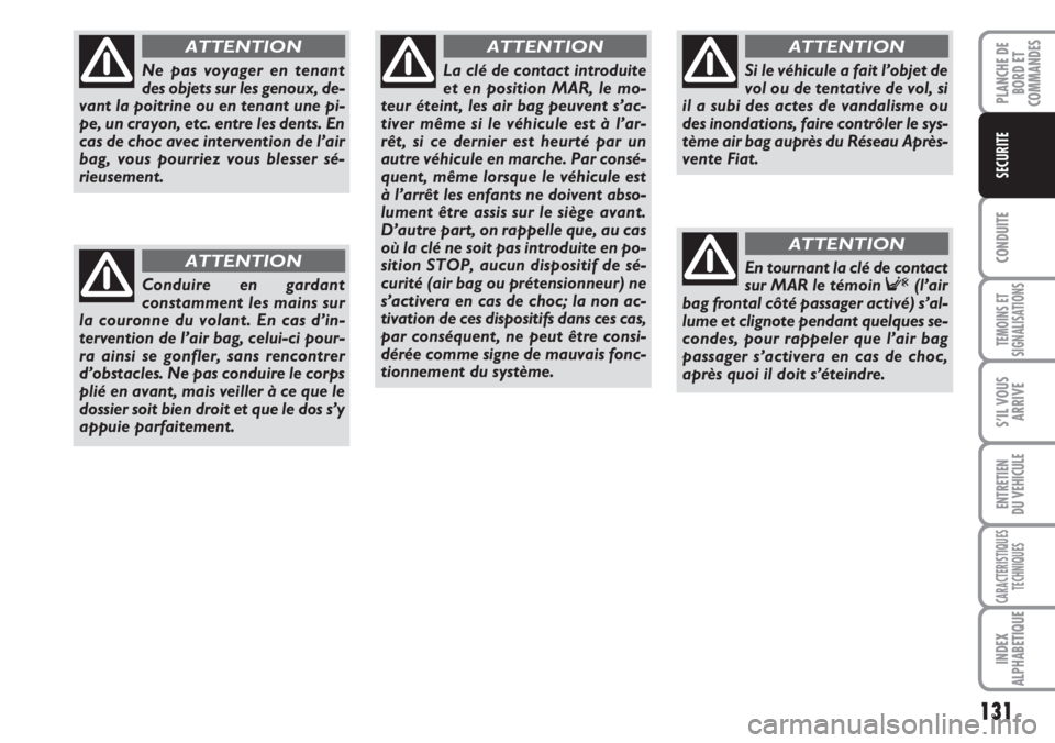 FIAT DUCATO 2007 Notice dentretien (in French) 131
CONDUITE
TEMOINS ET
SIGNALISATIONS
S’IL VOUS
ARRIVE
ENTRETIEN
DU VEHICULE
CARACTERISTIQUES
TECHNIQUES
INDEX
ALPHABETIQUE
PLANCHE DE
BORD ET
COMMANDES
SECURITE
Ne pas voyager en tenant
des objets FIAT DUCATO 2007 Notice dentretien (in French) 131
CONDUITE
TEMOINS ET
SIGNALISATIONS
S’IL VOUS
ARRIVE
ENTRETIEN
DU VEHICULE
CARACTERISTIQUES
TECHNIQUES
INDEX
ALPHABETIQUE
PLANCHE DE
BORD ET
COMMANDES
SECURITE
Ne pas voyager en tenant
des objets