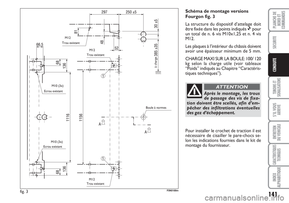 FIAT DUCATO 2007 Notice dentretien (in French) 141
TEMOINS ET
SIGNALISATIONS
S’IL VOUS
ARRIVE
ENTRETIEN
DU VEHICULE
CARACTERISTIQUES
TECHNIQUES
INDEX
ALPHABETIQUE
PLANCHE DE
BORD ET
COMMANDES
SECURITE
CONDUITE
Schéma de montage versions
Fourgon FIAT DUCATO 2007 Notice dentretien (in French) 141
TEMOINS ET
SIGNALISATIONS
S’IL VOUS
ARRIVE
ENTRETIEN
DU VEHICULE
CARACTERISTIQUES
TECHNIQUES
INDEX
ALPHABETIQUE
PLANCHE DE
BORD ET
COMMANDES
SECURITE
CONDUITE
Schéma de montage versions
Fourgon