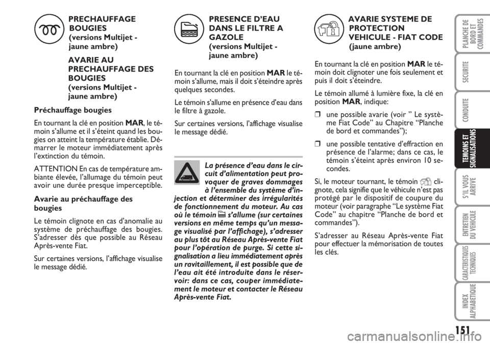FIAT DUCATO 2007 Notice dentretien (in French) 151
S’IL VOUS
ARRIVE
ENTRETIEN
DU VEHICULE
CARACTERISTIQUES
TECHNIQUES
INDEX
ALPHABETIQUE
PLANCHE DE
BORD ET
COMMANDES
SECURITE
CONDUITE
TEMOINS ET
SIGNALISATIONS
PRECHAUFFAGE
BOUGIES
(versions Mu FIAT DUCATO 2007 Notice dentretien (in French) 151
S’IL VOUS
ARRIVE
ENTRETIEN
DU VEHICULE
CARACTERISTIQUES
TECHNIQUES
INDEX
ALPHABETIQUE
PLANCHE DE
BORD ET
COMMANDES
SECURITE
CONDUITE
TEMOINS ET
SIGNALISATIONS
PRECHAUFFAGE
BOUGIES
(versions Mu