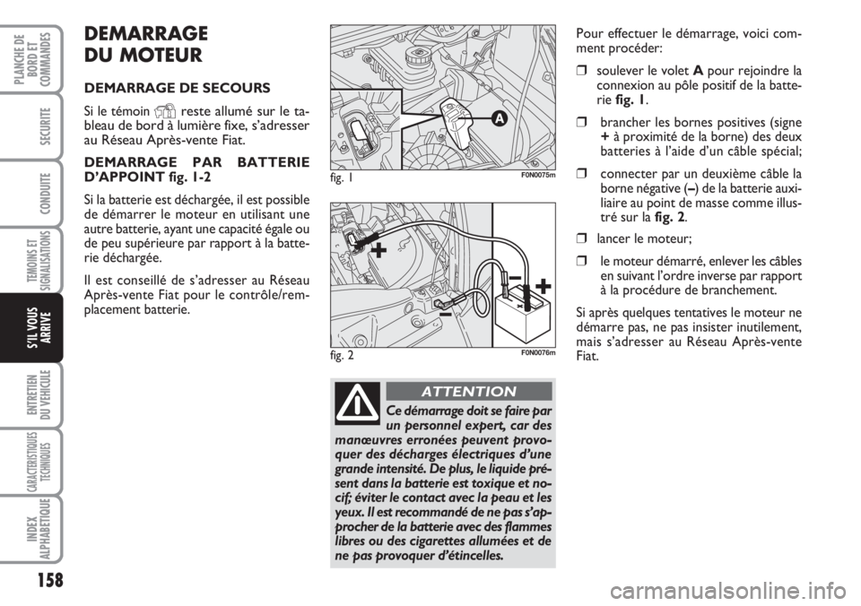 FIAT DUCATO 2007 Notice dentretien (in French) DEMARRAGE
DU MOTEUR
DEMARRAGE DE SECOURS
Si le témoin
Yreste allumé sur le ta-
bleau de bord à lumière fixe, s’adresser
au Réseau Après-vente Fiat.
DEMARRAGE PAR BATTERIE
D’APPOINT fig. 1-2 FIAT DUCATO 2007 Notice dentretien (in French) DEMARRAGE
DU MOTEUR
DEMARRAGE DE SECOURS
Si le témoin
Yreste allumé sur le ta-
bleau de bord à lumière fixe, s’adresser
au Réseau Après-vente Fiat.
DEMARRAGE PAR BATTERIE
D’APPOINT fig. 1-2
