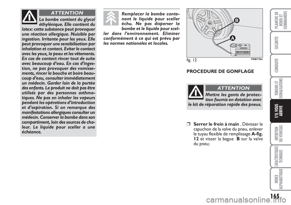 FIAT DUCATO 2007 Notice dentretien (in French) 165
TEMOINS ET
SIGNALISATIONS
ENTRETIEN
DU VEHICULE
CARACTERISTIQUES
TECHNIQUES
INDEX
ALPHABETIQUE
PLANCHE DE
BORD ET
COMMANDES
SECURITE
CONDUITE
S’IL VOUS
ARRIVE
La bombe contient du glycol
éthyl FIAT DUCATO 2007 Notice dentretien (in French) 165
TEMOINS ET
SIGNALISATIONS
ENTRETIEN
DU VEHICULE
CARACTERISTIQUES
TECHNIQUES
INDEX
ALPHABETIQUE
PLANCHE DE
BORD ET
COMMANDES
SECURITE
CONDUITE
S’IL VOUS
ARRIVE
La bombe contient du glycol
éthyl