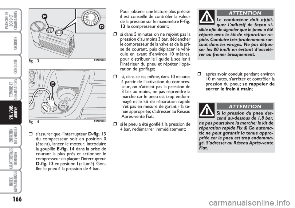 FIAT DUCATO 2007 Notice dentretien (in French) 166
TEMOINS ET
SIGNALISATIONS
ENTRETIEN
DU VEHICULE
CARACTERISTIQUES
TECHNIQUES
INDEX
ALPHABETIQUE
PLANCHE DE
BORD ET
COMMANDES
SECURITE
CONDUITE
S’IL VOUS
ARRIVE
❒s’assurer que l’interrupteur FIAT DUCATO 2007 Notice dentretien (in French) 166
TEMOINS ET
SIGNALISATIONS
ENTRETIEN
DU VEHICULE
CARACTERISTIQUES
TECHNIQUES
INDEX
ALPHABETIQUE
PLANCHE DE
BORD ET
COMMANDES
SECURITE
CONDUITE
S’IL VOUS
ARRIVE
❒s’assurer que l’interrupteur