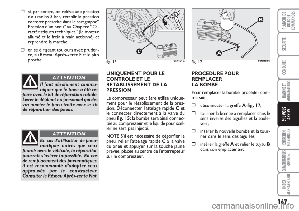 FIAT DUCATO 2007 Notice dentretien (in French) 167
TEMOINS ET
SIGNALISATIONS
ENTRETIEN
DU VEHICULE
CARACTERISTIQUES
TECHNIQUES
INDEX
ALPHABETIQUE
PLANCHE DE
BORD ET
COMMANDES
SECURITE
CONDUITE
S’IL VOUS
ARRIVE
❒si, par contre, on relève une p FIAT DUCATO 2007 Notice dentretien (in French) 167
TEMOINS ET
SIGNALISATIONS
ENTRETIEN
DU VEHICULE
CARACTERISTIQUES
TECHNIQUES
INDEX
ALPHABETIQUE
PLANCHE DE
BORD ET
COMMANDES
SECURITE
CONDUITE
S’IL VOUS
ARRIVE
❒si, par contre, on relève une p