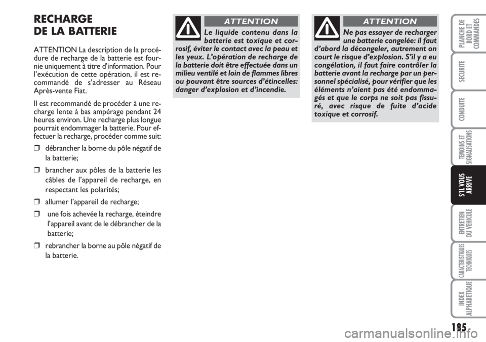 FIAT DUCATO 2007 Notice dentretien (in French) 185
TEMOINS ET
SIGNALISATIONS
ENTRETIEN
DU VEHICULE
CARACTERISTIQUES
TECHNIQUES
INDEX
ALPHABETIQUE
PLANCHE DE
BORD ET
COMMANDES
SECURITE
CONDUITE
S’IL VOUS
ARRIVE
RECHARGE
DE LA BATTERIE
ATTENTION L FIAT DUCATO 2007 Notice dentretien (in French) 185
TEMOINS ET
SIGNALISATIONS
ENTRETIEN
DU VEHICULE
CARACTERISTIQUES
TECHNIQUES
INDEX
ALPHABETIQUE
PLANCHE DE
BORD ET
COMMANDES
SECURITE
CONDUITE
S’IL VOUS
ARRIVE
RECHARGE
DE LA BATTERIE
ATTENTION L