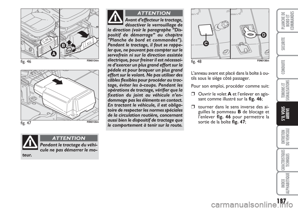 FIAT DUCATO 2007 Notice dentretien (in French) 187
TEMOINS ET
SIGNALISATIONS
ENTRETIEN
DU VEHICULE
CARACTERISTIQUES
TECHNIQUES
INDEX
ALPHABETIQUE
PLANCHE DE
BORD ET
COMMANDES
SECURITE
CONDUITE
S’IL VOUS
ARRIVE
fig. 46F0N0134m
Pendant le tractage FIAT DUCATO 2007 Notice dentretien (in French) 187
TEMOINS ET
SIGNALISATIONS
ENTRETIEN
DU VEHICULE
CARACTERISTIQUES
TECHNIQUES
INDEX
ALPHABETIQUE
PLANCHE DE
BORD ET
COMMANDES
SECURITE
CONDUITE
S’IL VOUS
ARRIVE
fig. 46F0N0134m
Pendant le tractage