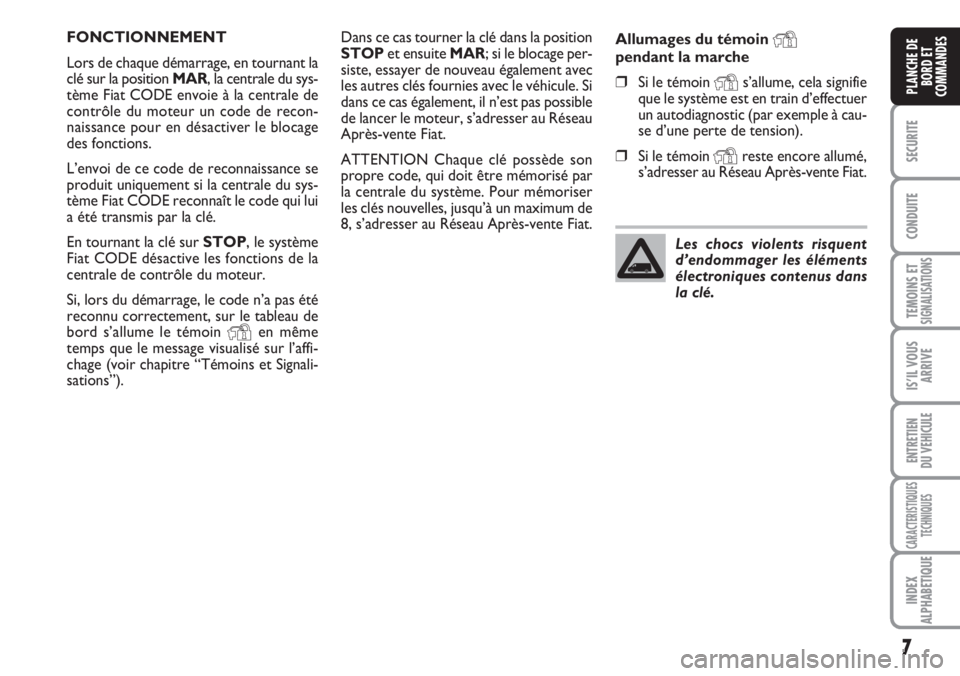 FIAT DUCATO 2007 Notice dentretien (in French) 7
SECURITE
CONDUITE
TEMOINS ETSIGNALISATIONS
IS’IL VOUS
ARRIVE
ENTRETIEN
DU VEHICULE
CARACTERISTIQUES
TECHNIQUES
INDEX
ALPHABETIQUE
PLANCHE DE
BORD ET
COMMANDES
Dans ce cas tourner la clé dans la p FIAT DUCATO 2007 Notice dentretien (in French) 7
SECURITE
CONDUITE
TEMOINS ETSIGNALISATIONS
IS’IL VOUS
ARRIVE
ENTRETIEN
DU VEHICULE
CARACTERISTIQUES
TECHNIQUES
INDEX
ALPHABETIQUE
PLANCHE DE
BORD ET
COMMANDES
Dans ce cas tourner la clé dans la p