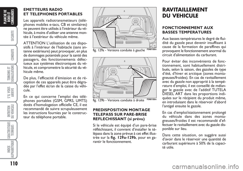 FIAT DUCATO 2008 Notice dentretien (in French) 110
SECURITE
CONDUITE
TEMOINS ETSIGNALISATIONS
S’IL VOUS
ARRIVE
ENTRETIEN
DU VEHICULE
CARACTERISTIQUES
TECHNIQUES
INDEX
ALPHABETIQUE
PLANCHE DE
BORD ET
COMMANDES
PREDISPOSITION MONTAGE
TELEPASS SUR FIAT DUCATO 2008 Notice dentretien (in French) 110
SECURITE
CONDUITE
TEMOINS ETSIGNALISATIONS
S’IL VOUS
ARRIVE
ENTRETIEN
DU VEHICULE
CARACTERISTIQUES
TECHNIQUES
INDEX
ALPHABETIQUE
PLANCHE DE
BORD ET
COMMANDES
PREDISPOSITION MONTAGE
TELEPASS SUR