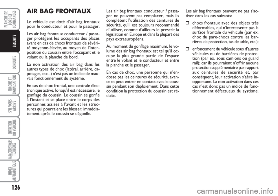 FIAT DUCATO 2008 Notice dentretien (in French) 126
CONDUITE
TEMOINS ET
SIGNALISATIONS
S’IL VOUS
ARRIVE
ENTRETIEN
DU VEHICULE
CARACTERISTIQUES
TECHNIQUES
INDEX
ALPHABETIQUE
PLANCHE DE
BORD ET
COMMANDES
SECURITE
AIR BAG FRONTAUX
Le véhicule est FIAT DUCATO 2008 Notice dentretien (in French) 126
CONDUITE
TEMOINS ET
SIGNALISATIONS
S’IL VOUS
ARRIVE
ENTRETIEN
DU VEHICULE
CARACTERISTIQUES
TECHNIQUES
INDEX
ALPHABETIQUE
PLANCHE DE
BORD ET
COMMANDES
SECURITE
AIR BAG FRONTAUX
Le véhicule est