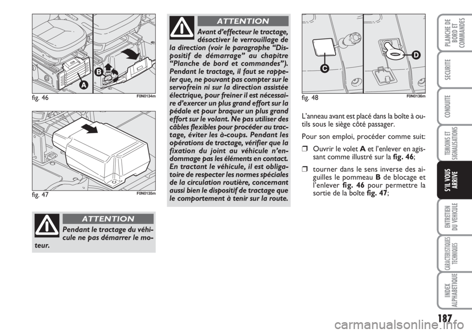 FIAT DUCATO 2008 Notice dentretien (in French) 187
TEMOINS ET
SIGNALISATIONS
ENTRETIEN
DU VEHICULE
CARACTERISTIQUES
TECHNIQUES
INDEX
ALPHABETIQUE
PLANCHE DE
BORD ET
COMMANDES
SECURITE
CONDUITE
S’IL VOUS
ARRIVE
fig. 46F0N0134m
Pendant le tracta FIAT DUCATO 2008 Notice dentretien (in French) 187
TEMOINS ET
SIGNALISATIONS
ENTRETIEN
DU VEHICULE
CARACTERISTIQUES
TECHNIQUES
INDEX
ALPHABETIQUE
PLANCHE DE
BORD ET
COMMANDES
SECURITE
CONDUITE
S’IL VOUS
ARRIVE
fig. 46F0N0134m
Pendant le tracta