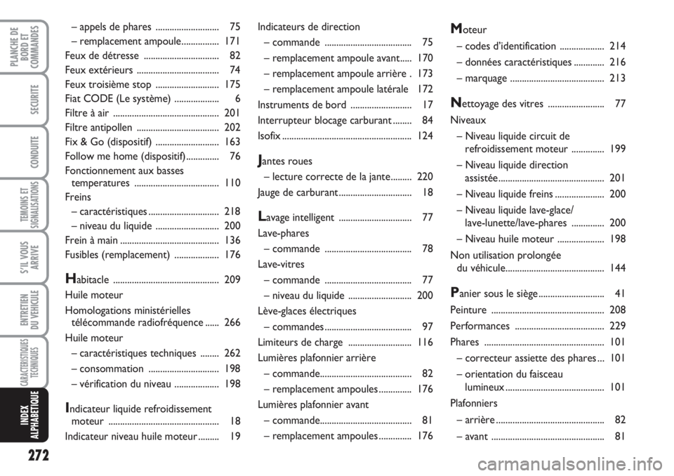 FIAT DUCATO 2008  Notice dentretien (in French) 272
TEMOINS ET
SIGNALISATIONS
PLANCHE DE
BORD ET
COMMANDES
SECURITE
CONDUITE
S’IL VOUS
ARRIVE
ENTRETIEN 
DU VEHICULE
CARACTERISTIQUES
TECHNIQUES
INDEX
ALPHABETIQUE
Indicateurs de direction
– comma